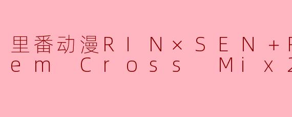 里番动漫RIN×SEN＋Ran→Sem Cross Mix2集全